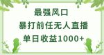 暴打前任小游戏无人直播单日收益1000+,收益稳定,爆裂变现,小白可直接上手【揭秘】-网创指引人