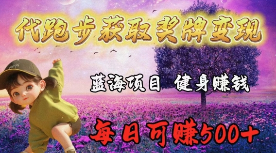 代跑步获取奖牌变现,蓝海项目,健身赚钱,每日可赚500+