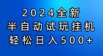 2024半自动试玩挂JI项目，操作非常简单，门槛低-网创指引人