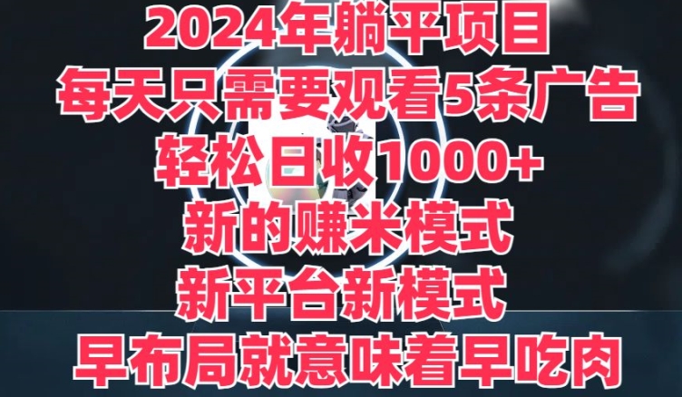 2024年躺平项目,新的赚米模式,新平台,每天只需要观看5条广告,早布局,早吃肉
